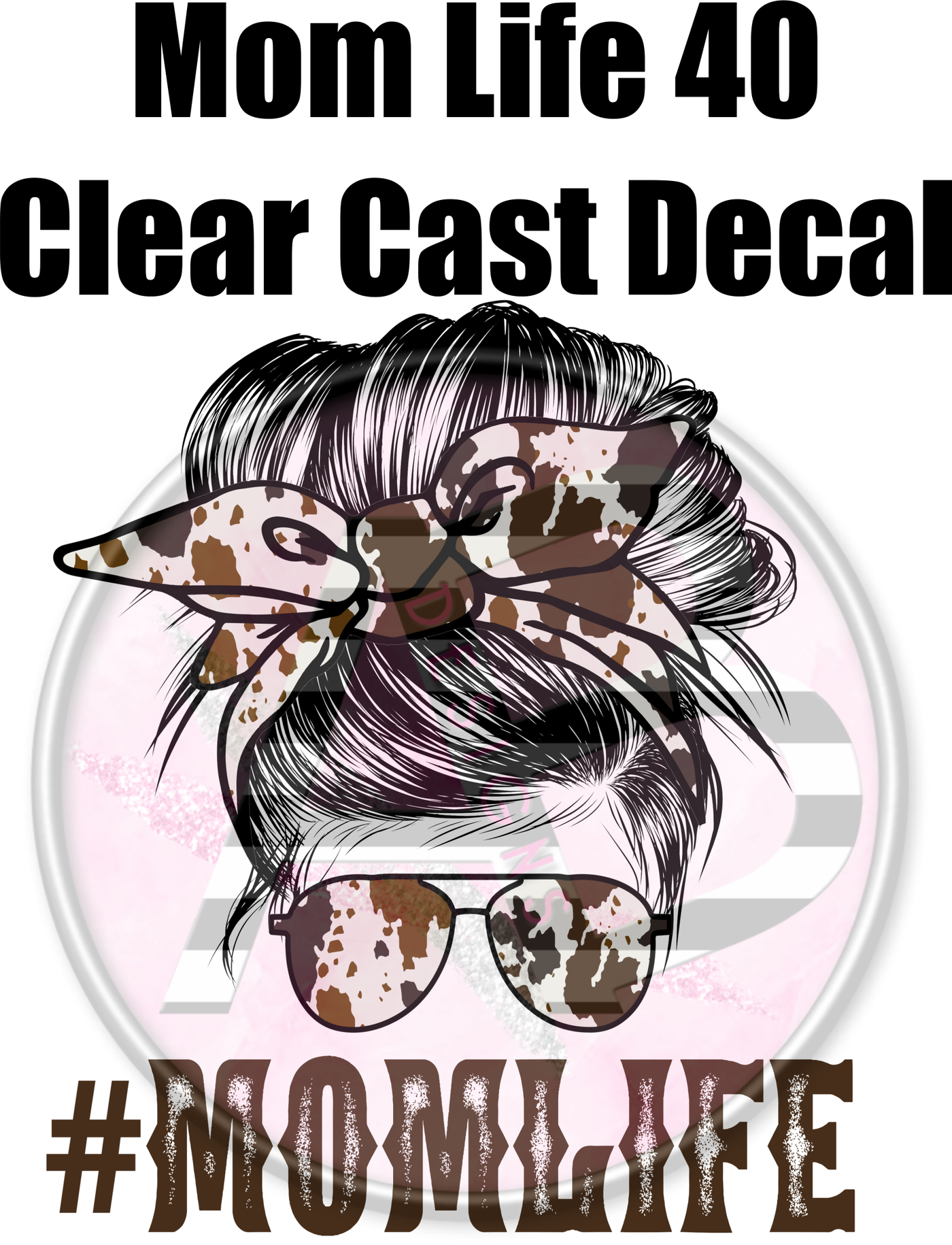 Mom Life 40 - Clear Cast Decal - 374