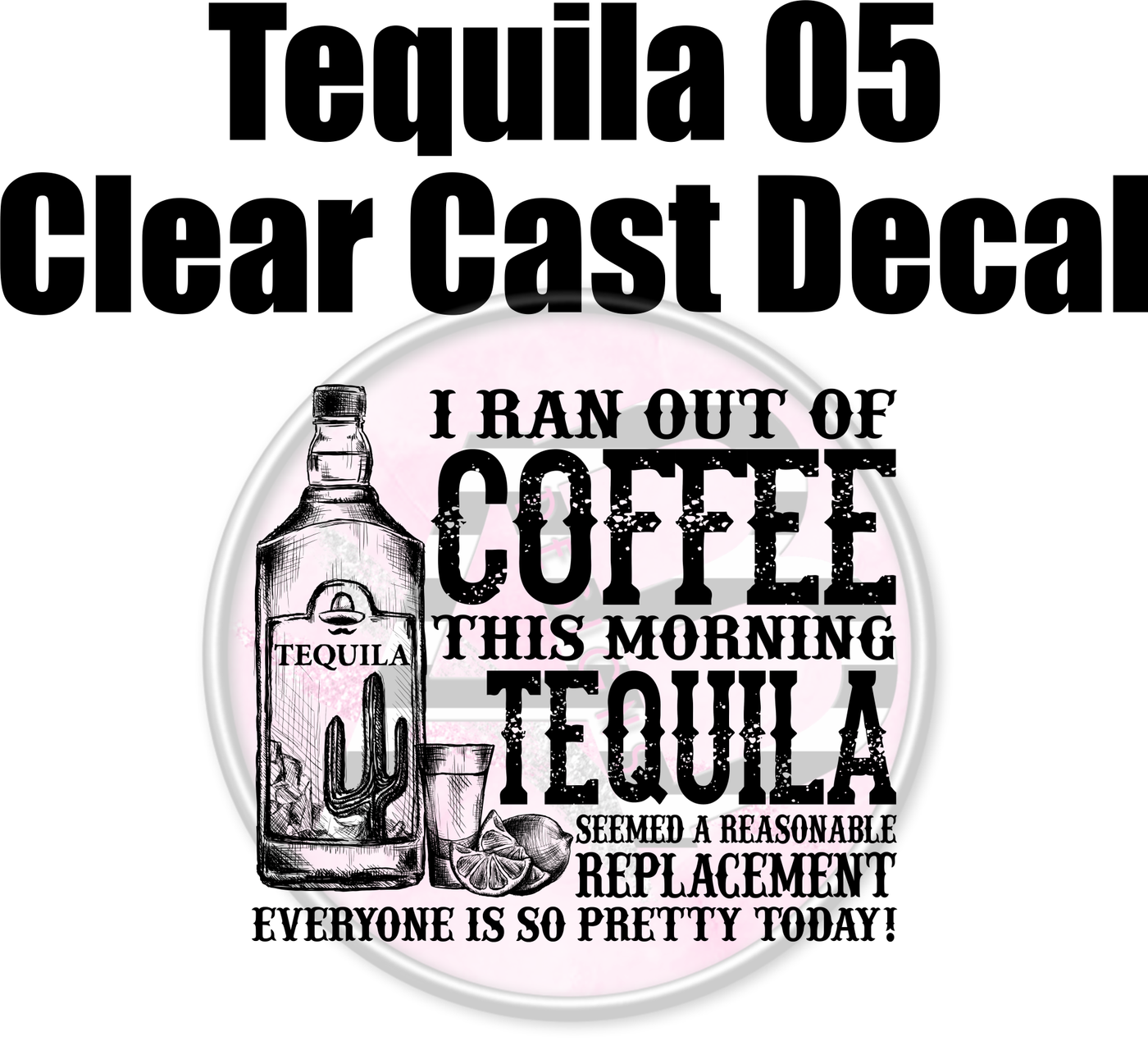 Tequila 05 - Clear Cast Decal-529