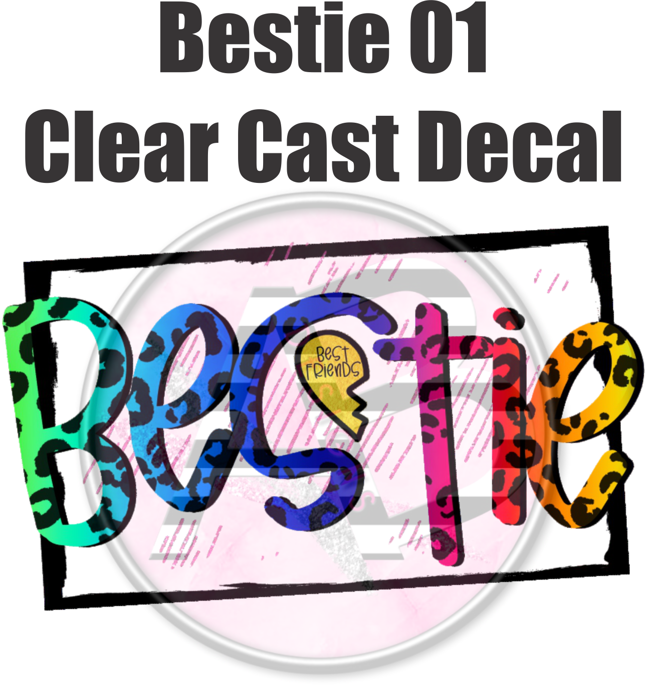 Bestie 01 - Clear Cast Decal