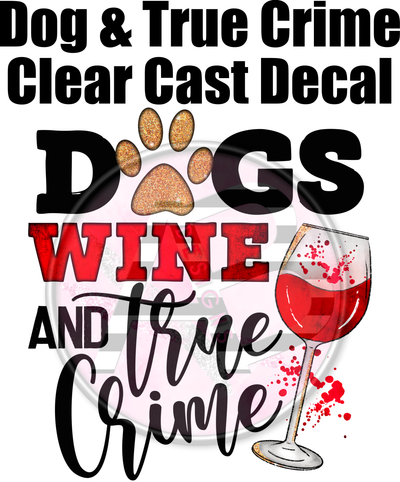 Dogs Wine & True Crime - Clear Cast Decal