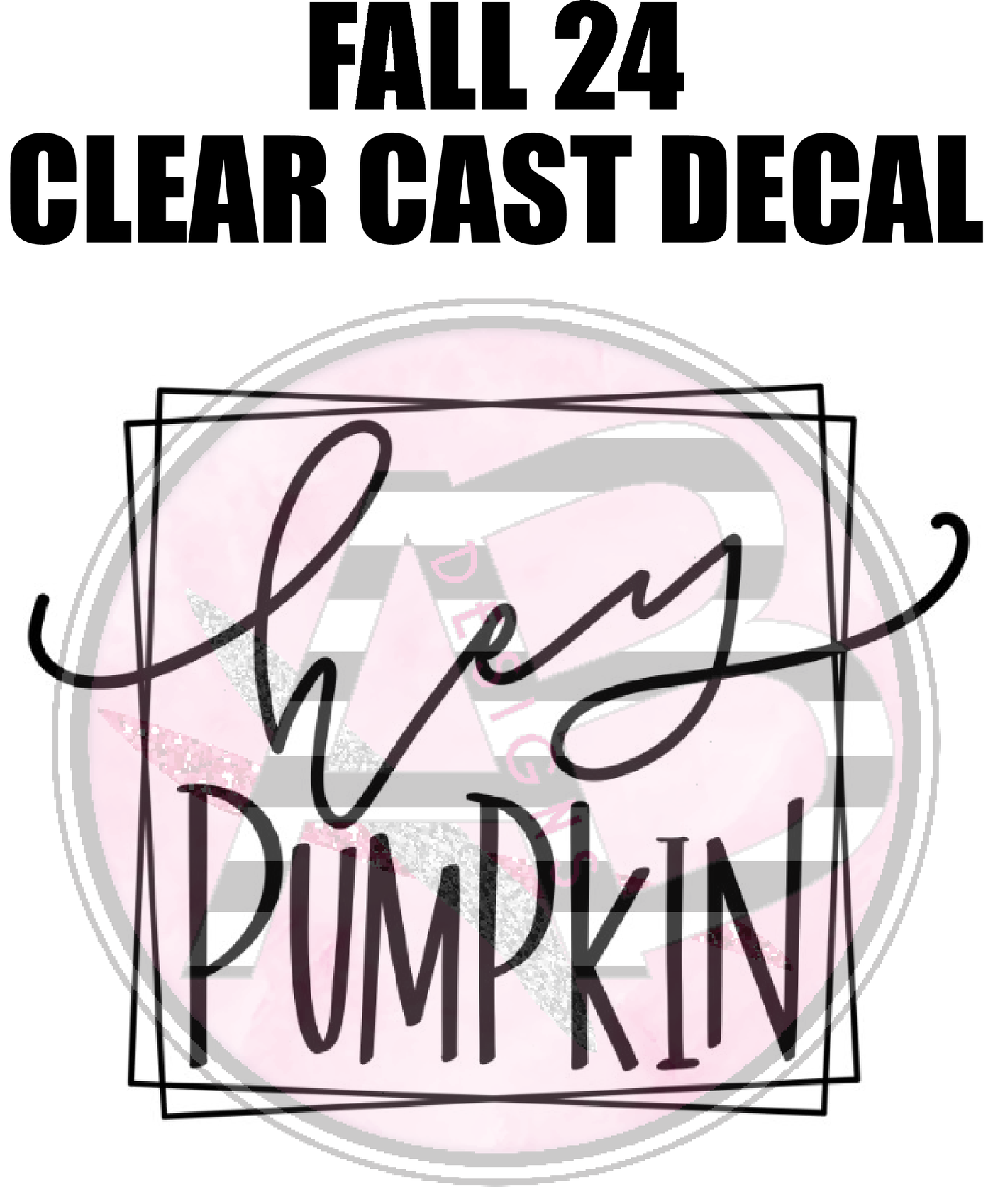 Fall 24 - Clear Cast Decal