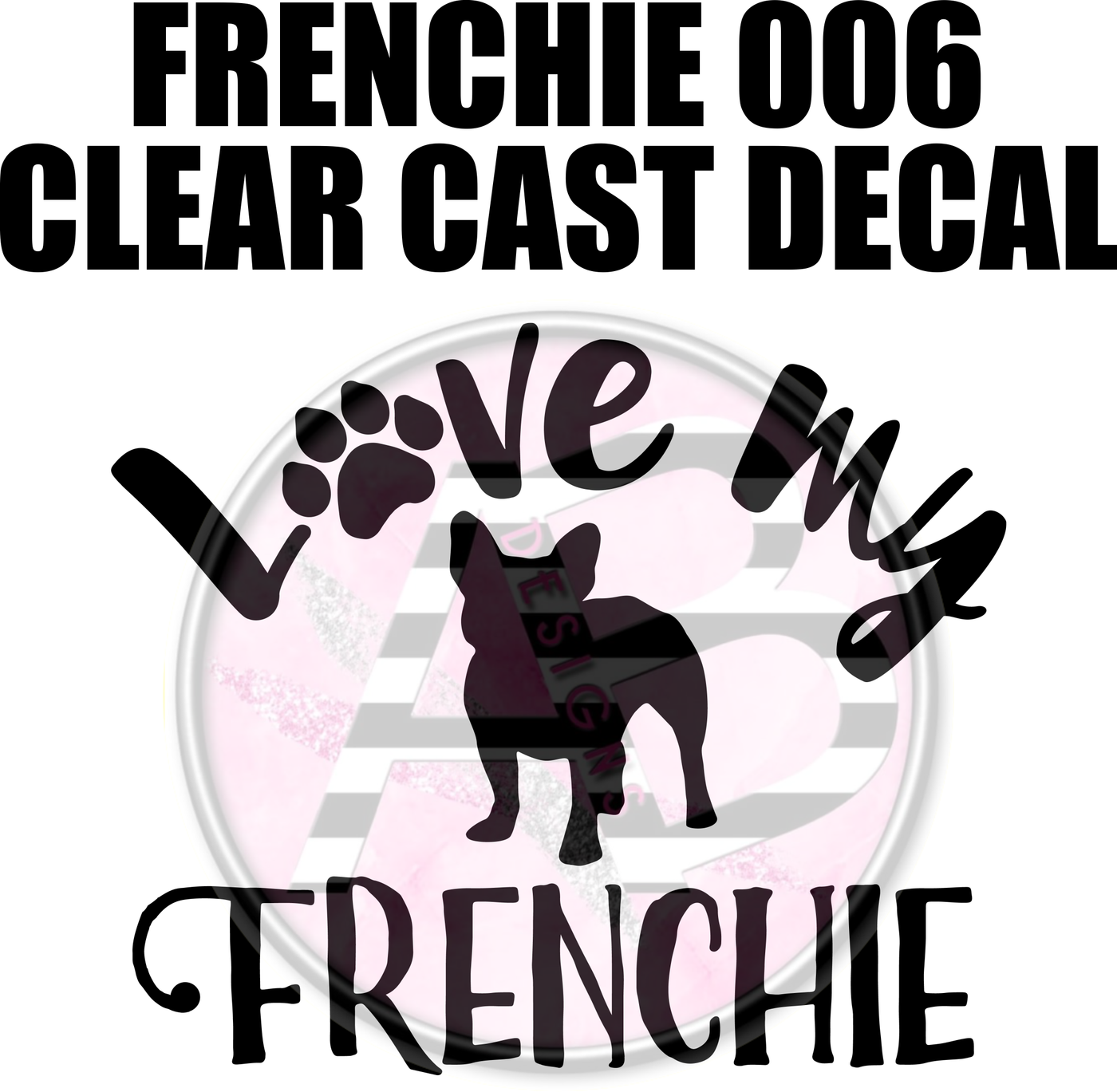 Frenchie 006 - Clear Cast Decal