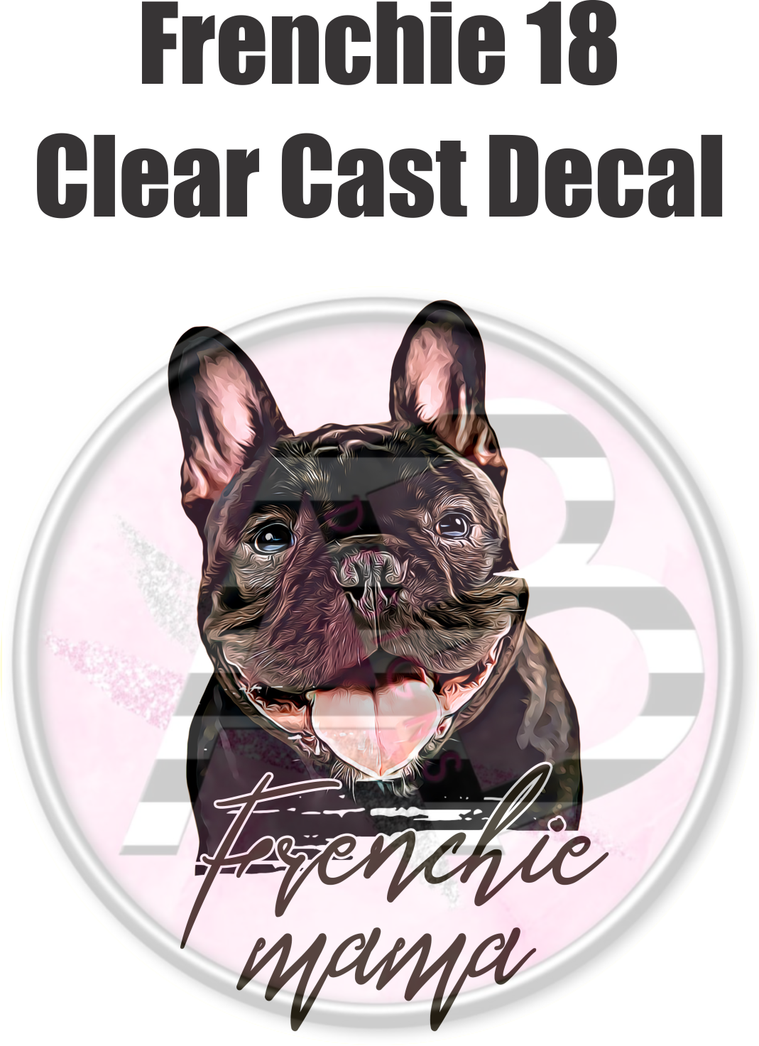 Frenchie 18 - Clear Cast Decal