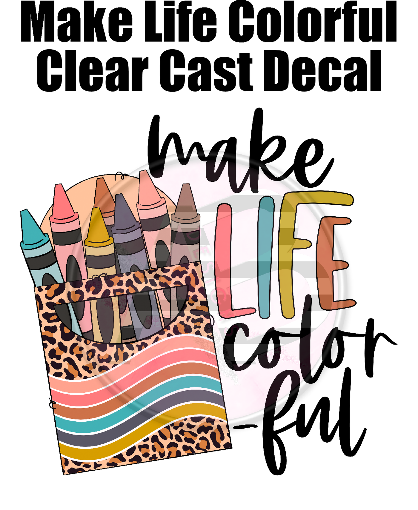 Make Life Colorful - Clear Cast Decal-523