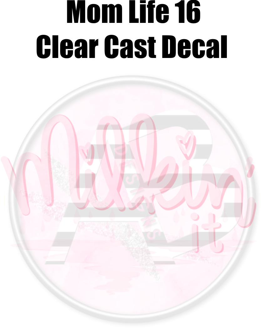 Mom Life 16 - Clear Cast Decal