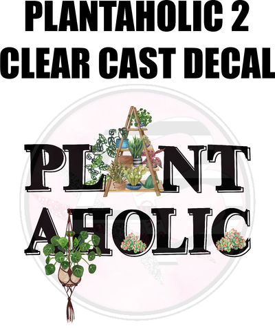 Plantaholic 2 - Clear Cast Decal