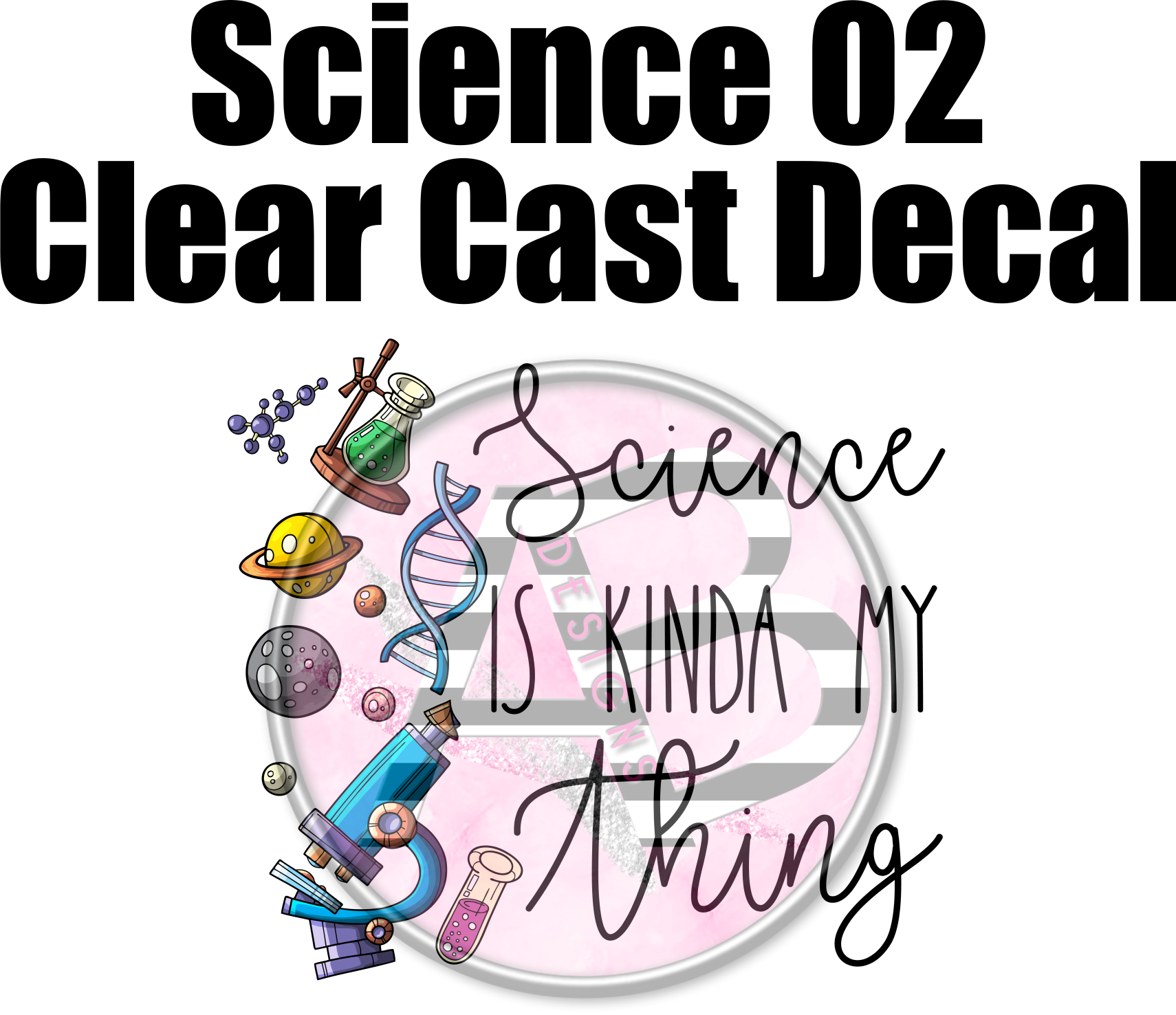 Science 02 - Clear Cast Decal – AB Designs, Co.