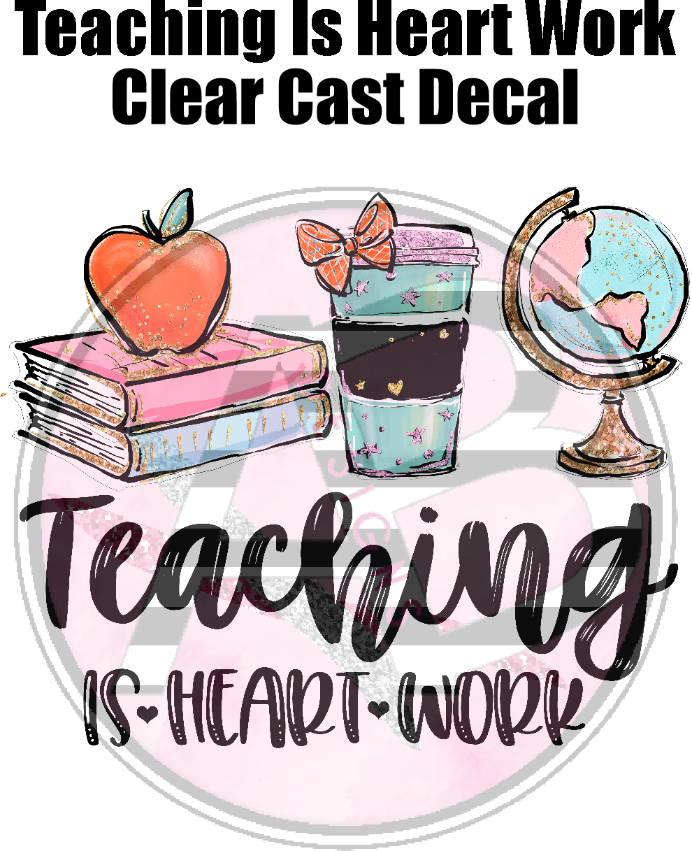 Teaching is Heart Work - Clear Cast Decal